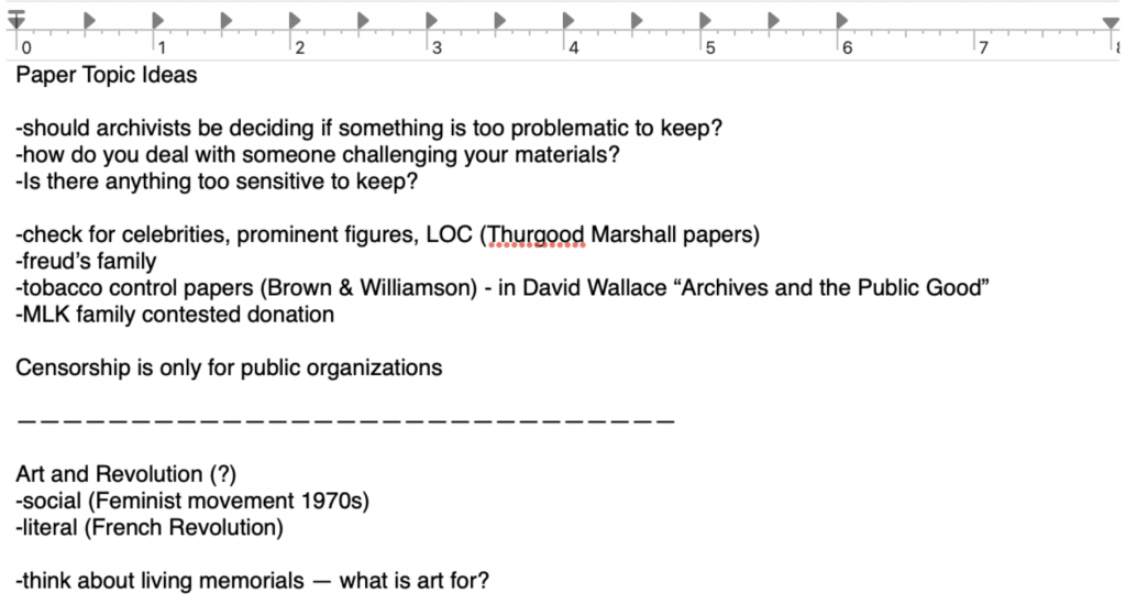 An outline of my paper ideas and the questions I posed to myself in the beginning. These include: "should archivists be deciding if something is too problematic to keep?" and ""is there anything too sensitive to keep?"